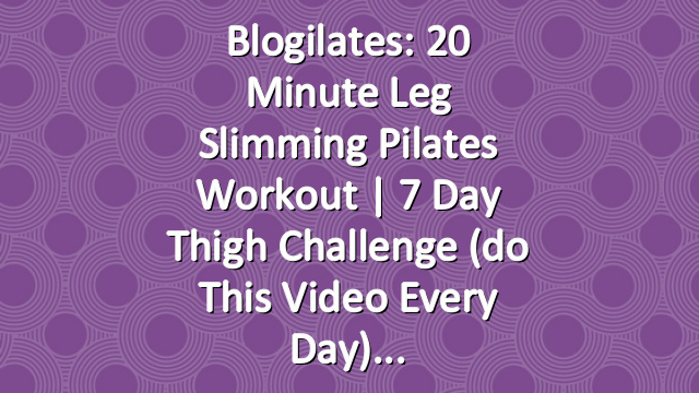 Blogilates: 20 Minute Leg Slimming Pilates Workout | 7 Day Thigh Challenge (do this video every day)