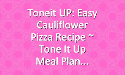 Toneit UP: Easy Cauliflower Pizza Recipe ~ Tone It Up Meal Plan