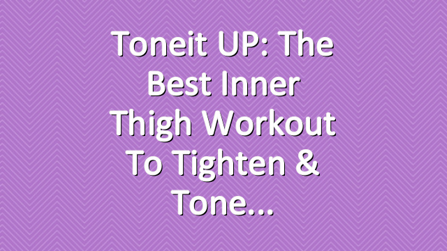 Toneit UP: The Best Inner Thigh Workout to Tighten & Tone