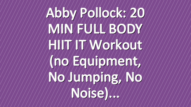 Abby Pollock: 20 MIN FULL BODY HIIT IT Workout (no equipment, no jumping, no noise)