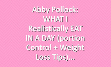 Abby Pollock: WHAT I realistically EAT IN A DAY (portion control + weight loss tips)