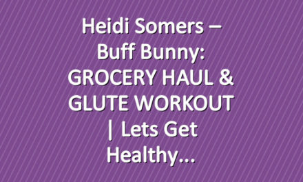 Heidi Somers – Buff Bunny: GROCERY HAUL & GLUTE WORKOUT | Lets Get Healthy