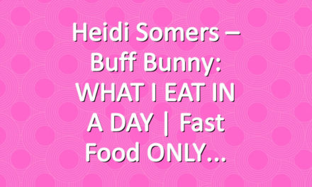 Heidi Somers – Buff Bunny: WHAT I EAT IN A DAY | Fast Food ONLY