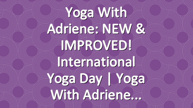 Yoga With Adriene: NEW & IMPROVED! International Yoga Day |  Yoga With Adriene