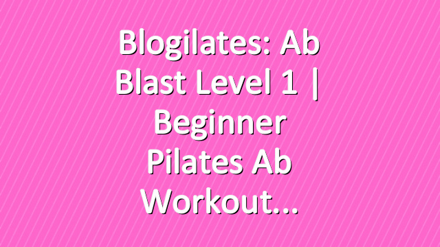 Blogilates: Ab Blast Level 1 | Beginner Pilates Ab Workout