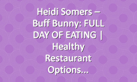 Heidi Somers – Buff Bunny: FULL DAY OF EATING | Healthy Restaurant Options