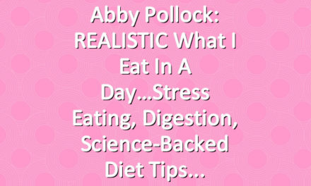 Abby Pollock: REALISTIC What I Eat In A Day…Stress Eating, Digestion, Science-Backed Diet Tips