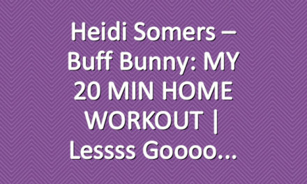 Heidi Somers – Buff Bunny: MY 20 MIN HOME WORKOUT | Lessss goooo