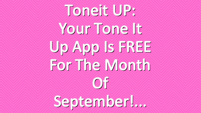 Toneit UP: Your Tone It Up App Is FREE For The Month of September!